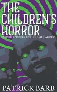 The Children's Horror: Cursed Episodes for Doomed Adults by Patrick Barb