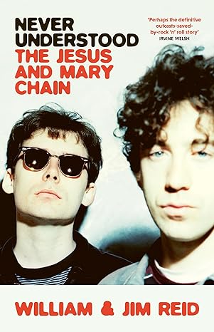 William & Jim Reid – Never Understood: The Jesus and Mary Chain

