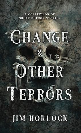 Change & Other Terrors by Jim Horlock - Book Review 2 Change & Other Terrors by Jim Horlock - Book Review The Heart and Soul of Horror Review Websites. Change & Other Terrors by Jim Horlock - Book Review