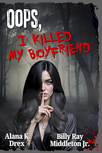Oops, I Killed My Boyfriend by Alana K. Drex & Billy Ray Middleton Jr. 2 Oops, I Killed My Boyfriend by Alana K. Drex & Billy Ray Middleton Jr. Oops, I Killed My Boyfriend by Alana K. Drex & Billy Ray Middleton Jr.