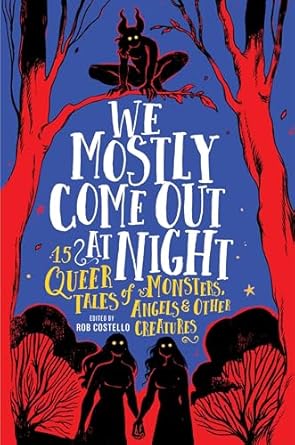 Rob Costello – We Mostly Come Out at Night: 15 Queer Tales of Monsters, Angels and other Creatures