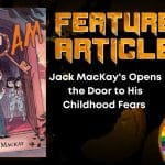 Jack MacKay's Opens the Door to His Childhood Fears HORROR FEATURE ARTICLE