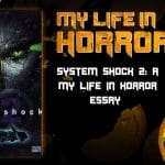 System Shock 2- A My Life in Horror Essay MY LIFE IN HORROR