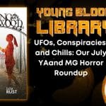 UFOs, Conspiracies, and Chills- Our July YAand MG Horror Roundup THE YOUNG BLOOOD LIBRARY