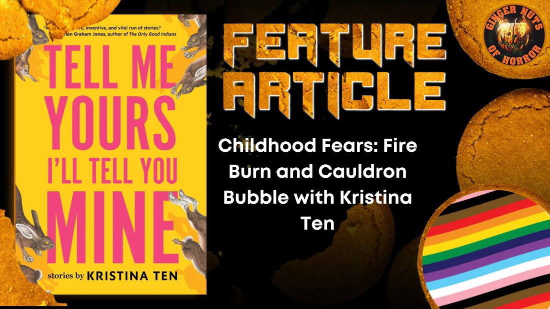 Kristina Ten: Childhood Fears: Fire Burn and Cauldron Bubble 13 Kristina Ten: Childhood Fears: Fire Burn and Cauldron Bubble Childhood Fears- Fire Burn and Cauldron Bubble with Kristina Ten HORROR FEATURE ARTICLE