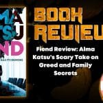 Fiend Review- Alma Katsu's Scary Take on Greed and Family Secrets HORROR BOOK REVIEW