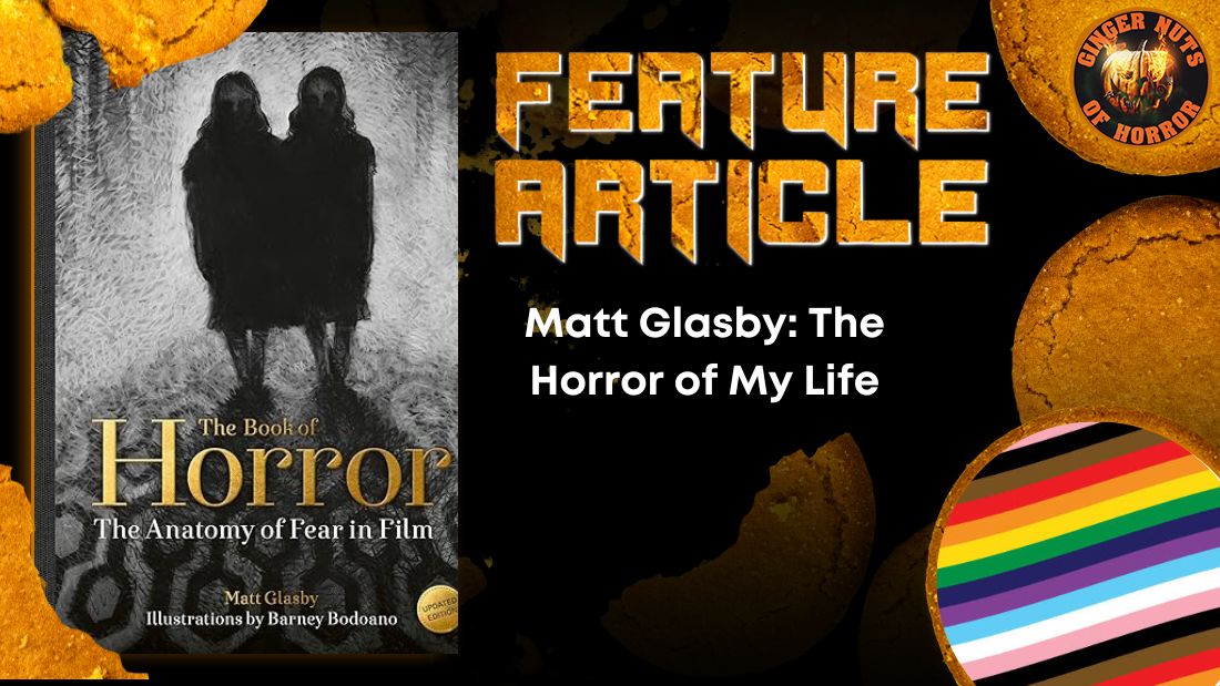 Matt Glasby: The Horror of My Life 14 Matt Glasby: The Horror of My Life Matt Glasby- The Horror of My Life HORROR FEATURE ARTICLE