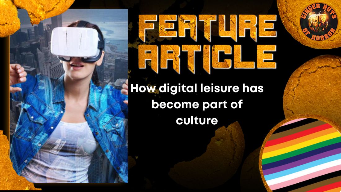 How digital leisure has become part of culture 9 How digital leisure has become part of culture How digital leisure has become part of culture HORROR FEATURE ARTICLE