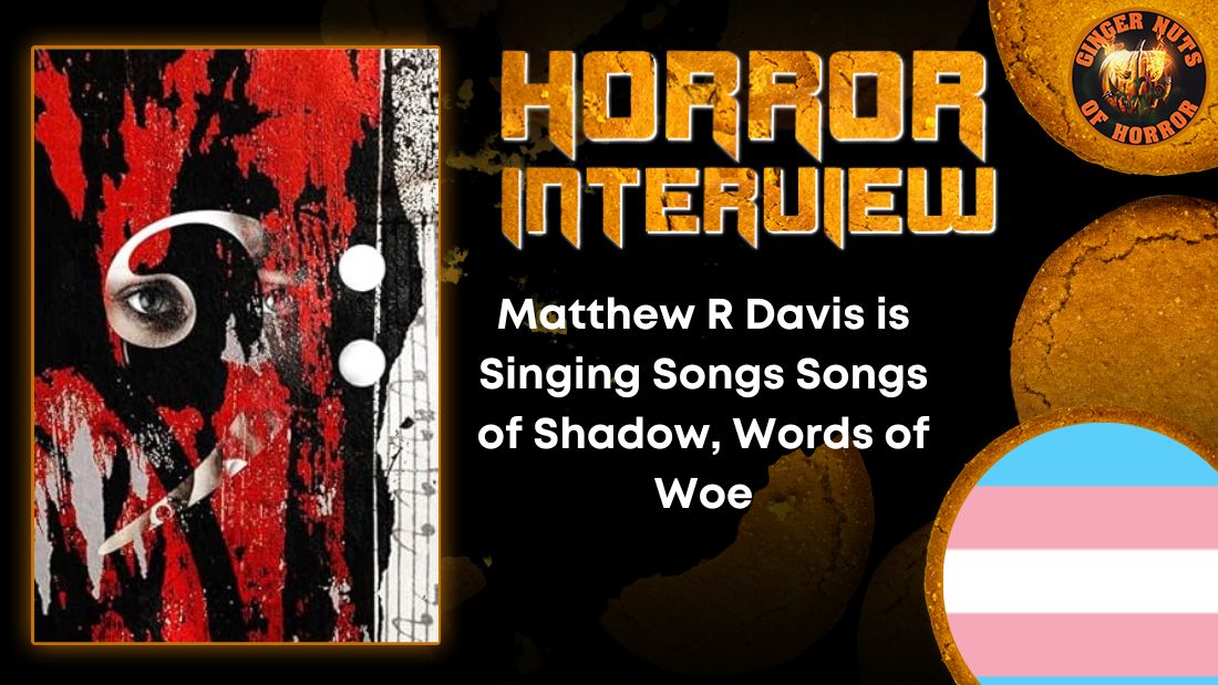 Matthew R Davis is Singing Songs Songs of Shadow, Words of Woe HORROR INTERVIEW