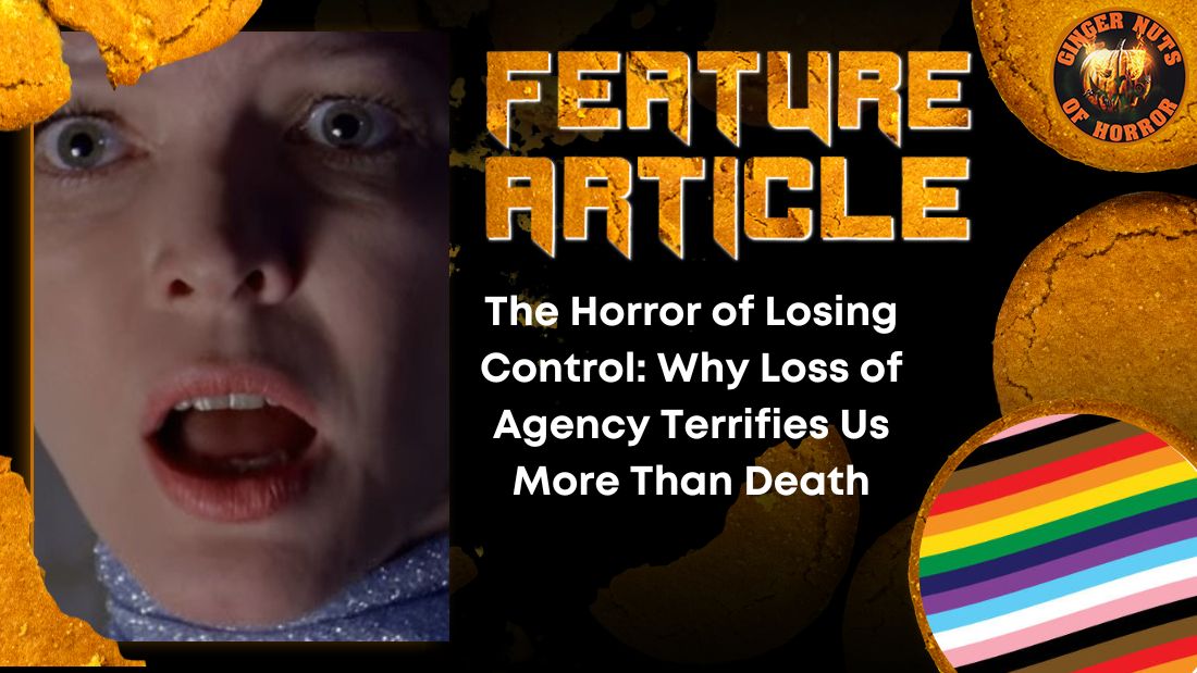The Horror of Losing Control- Why Loss of Agency Terrifies Us More Than Death HORROR FEATURE ARTICLE
