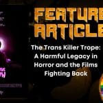 The Trans Killer Trope- A Harmful Legacy in Horror and the Films Fighting Back HORROR FEATURE ARTICLE