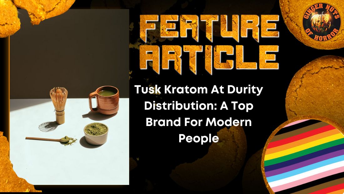 Tusk Kratom At Durity Distribution- A Top Brand For Modern People HORROR FEATURE ARTICLE