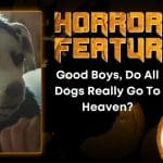 Good Boys, Do All Dogs Really Go To Heaven? horror feature