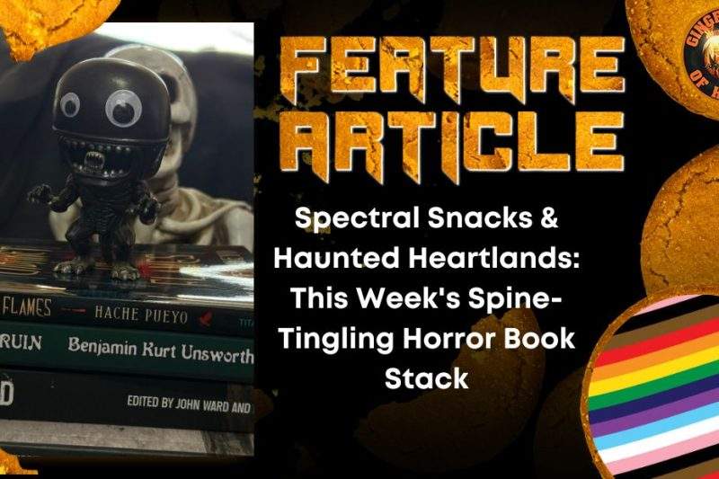 Spectral Snacks & Haunted Heartlands- This Week's Spine-Tingling Horror Book Stack HORROR FEATURE ARTICLE