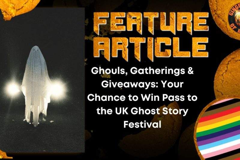 Ghouls, Gatherings & Giveaways- Your Chance to Win Pass to the UK Ghost Story Festival HORROR FEATURE ARTICLE