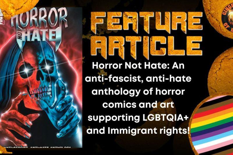 Horror Not Hate- An anti-fascist, anti-hate anthology of horror comics and art supporting LGBTQIA+ and Immigrant rights! HORROR FEATURE ARTICLE