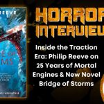 Inside the Traction Era- Philip Reeve on 25 Years of Mortal Engines & New Novel Bridge of Storms HORROR INTERVIEW