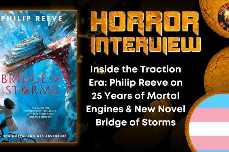 Inside the Traction Era- Philip Reeve on 25 Years of Mortal Engines & New Novel Bridge of Storms HORROR INTERVIEW