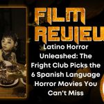 Latino Horror Unleashed- The Fright Club Picks the 6 Spanish Language Horror Movies You Can't Miss HORROR MOVIE REVIEW