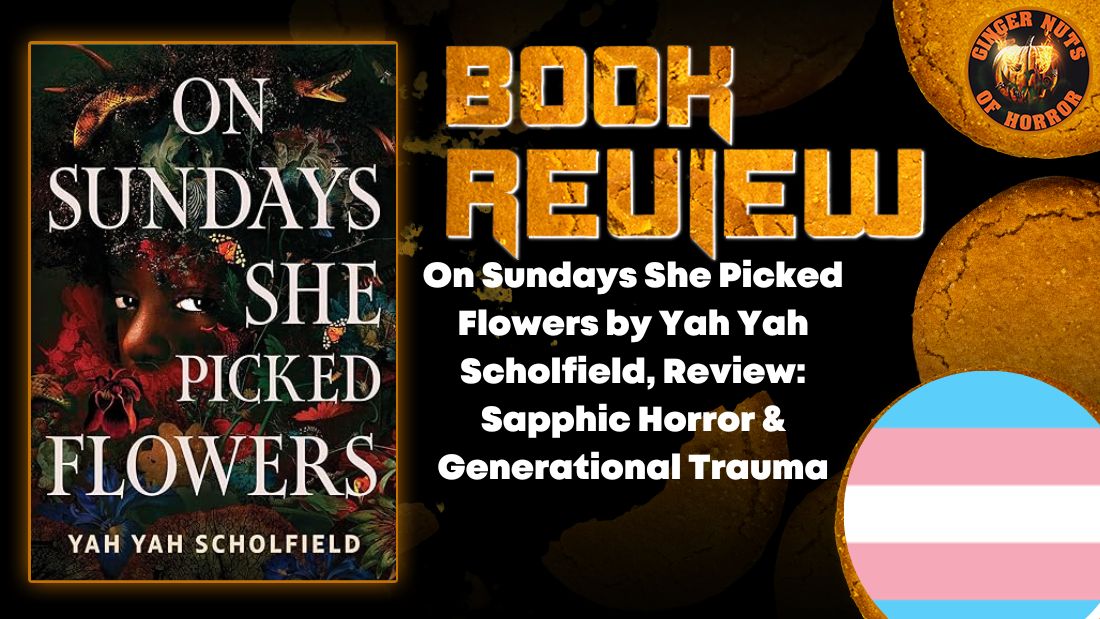 On Sundays She Picked Flowers by Yah Yah Scholfield, Review: Sapphic Horror & Generational Trauma 9 On Sundays She Picked Flowers by Yah Yah Scholfield, Review: Sapphic Horror & Generational Trauma On Sundays She Picked Flowers by Yah Yah Scholfield, Review- Sapphic Horror & Generational Trauma HORROR BOOK REVIEW
