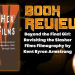 Beyond the Final Girl- Revisiting the Slasher Films Filmography by Kent Byron Armstrong HORROR BOOK REVIEW