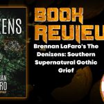 Brennan LaFaro's The Denizens- Southern Supernatural Gothic Grief HORROR BOOK REVIEW