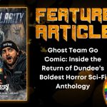 Ghost Team Go Comic- Inside the Return of Dundee’s Boldest Horror Sci-Fi Anthology HORROR FEATURE ARTICLE