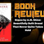 Grace by A.M. Shine- Beautifully Built Dread That Never Quite Takes Hold HORROR BOOK REVIEW (1)