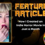 How I Created an Indie Horror Movie in Just a Month HORROR FEATURE ARTICLE