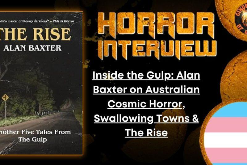 Inside the Gulp- Alan Baxter on Australian Cosmic Horror, Swallowing Towns & The Rise
