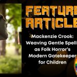 Mackenzie Crook- Weaving Gentle Spells as Folk Horror’s Modern Gatekeeper for Children HORROR FEATURE ARTICLE