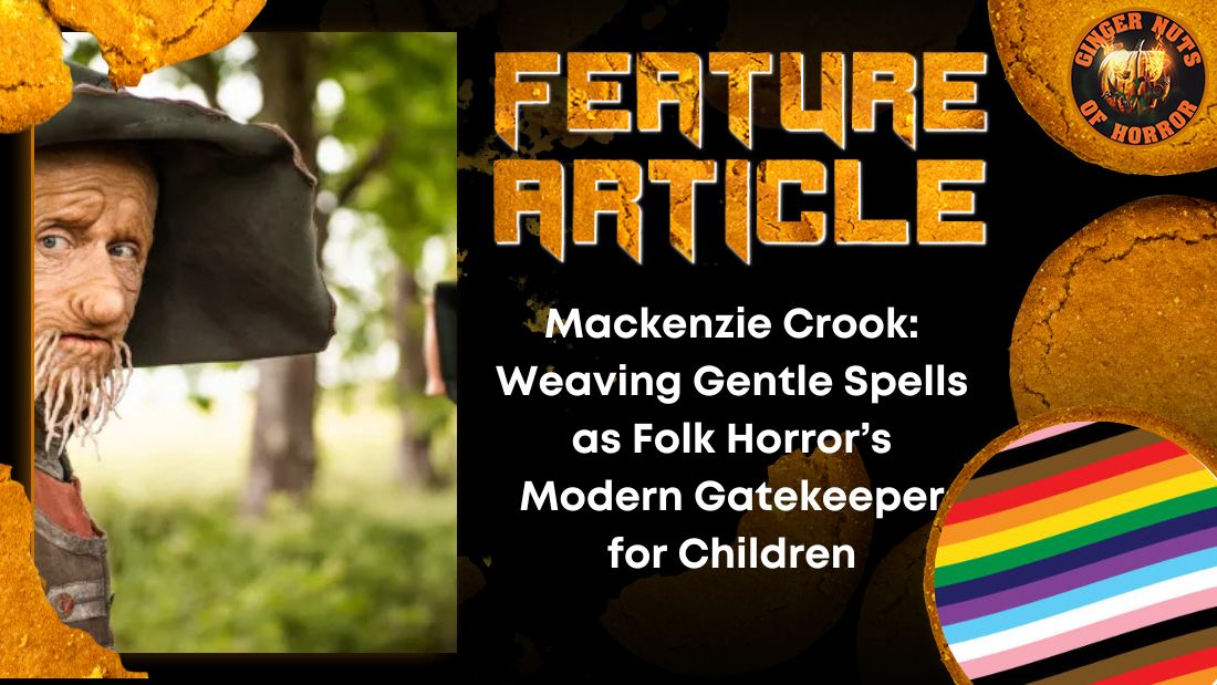 Mackenzie Crook- Weaving Gentle Spells as Folk Horror’s Modern Gatekeeper for Children HORROR FEATURE ARTICLE