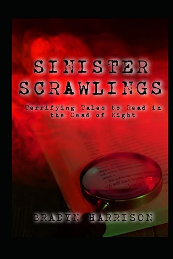 SINISTER SCRAWLINGS: Terrifying Tales to Read in the Dead of Night (Volume One) by Bradyn Harrison 