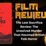 The Last Sacrifice Review- The Unsolved Murder That Haunted British Folk Horror HORROR MOVIE REVIEW