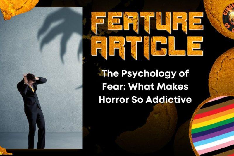 The Psychology of Fear- What Makes Horror So Addictive HORROR FEATURE ARTICLE