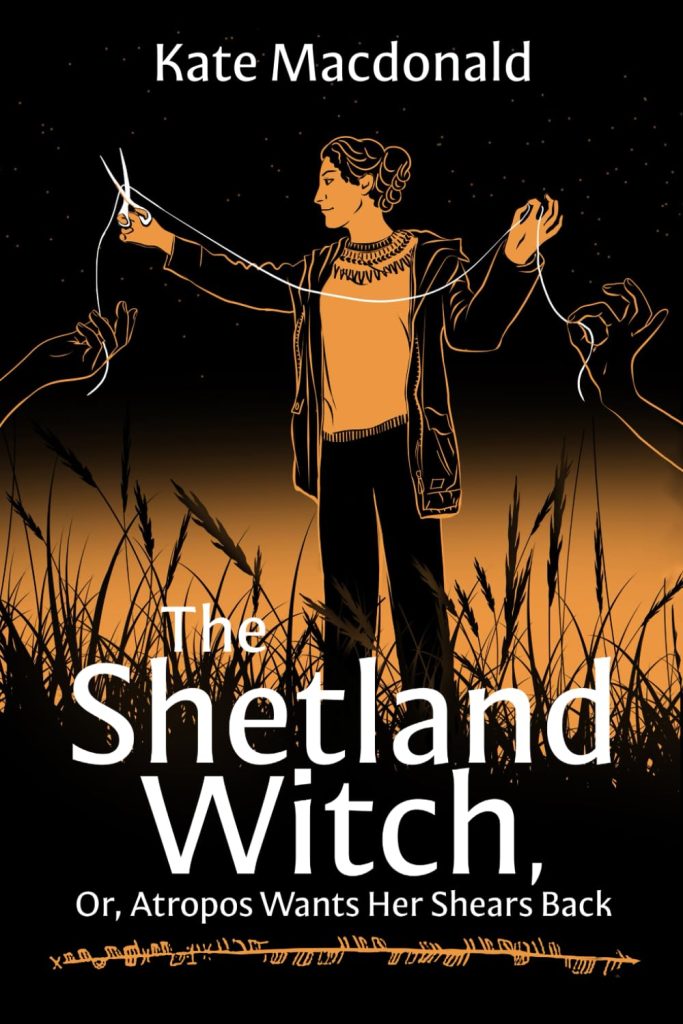 The Shetland Witch: Or, Atropos Wants Her Shears Back by Kate Macdonald