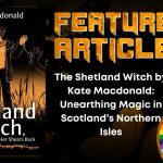 The Shetland Witch by Kate Macdonald- Unearthing Magic in Scotland’s Northern Isles HORROR FEATURE ARTICLE