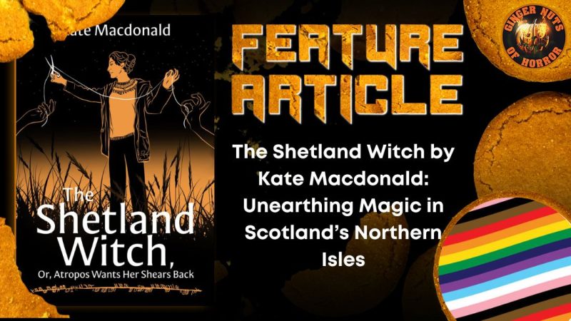 The Shetland Witch by Kate Macdonald- Unearthing Magic in Scotland’s Northern Isles HORROR FEATURE ARTICLE