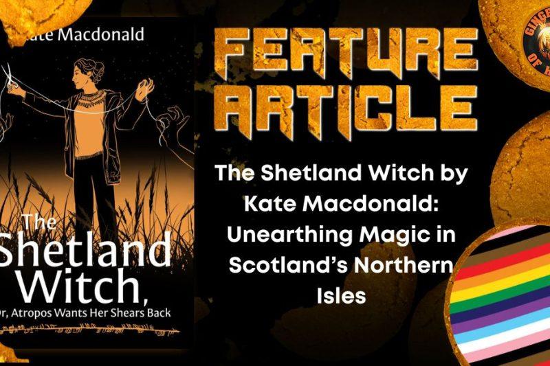 The Shetland Witch by Kate Macdonald- Unearthing Magic in Scotland’s Northern Isles HORROR FEATURE ARTICLE