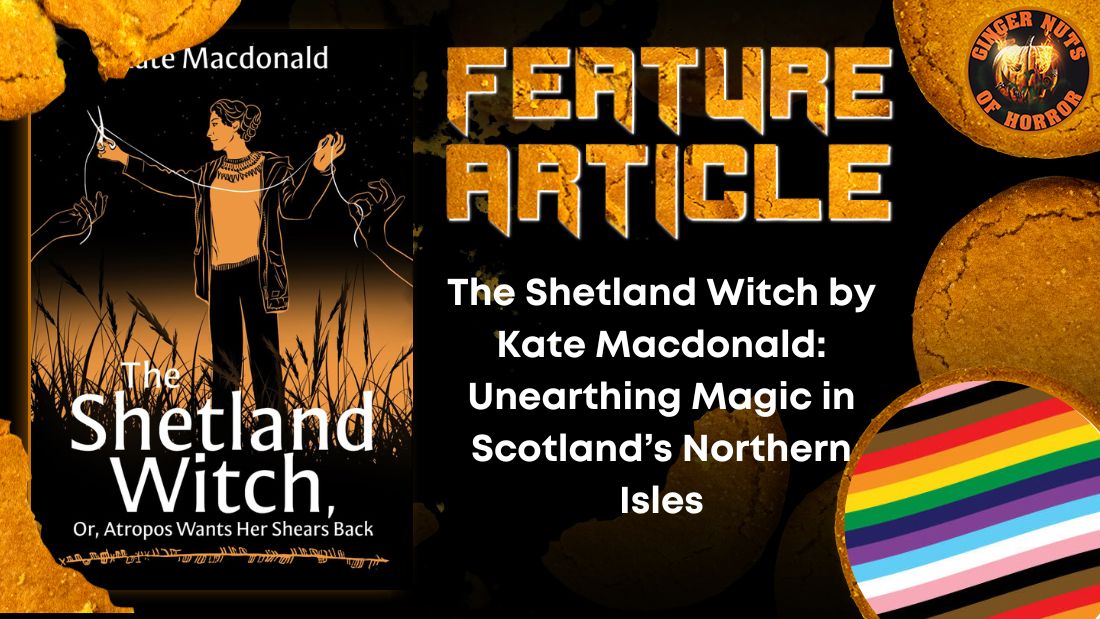 The Shetland Witch by Kate Macdonald- Unearthing Magic in Scotland’s Northern Isles HORROR FEATURE ARTICLE