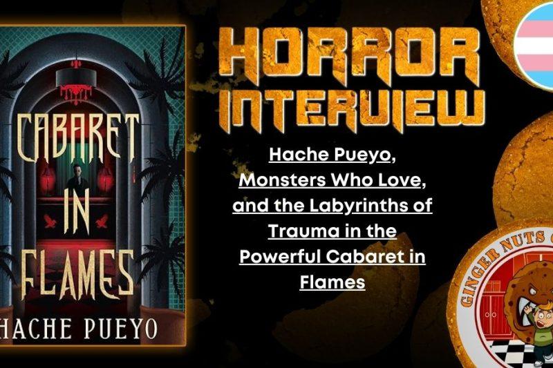 Hache Pueyo, Monsters Who Love, and the Labyrinths of Trauma in the Powerful Cabaret in Flames