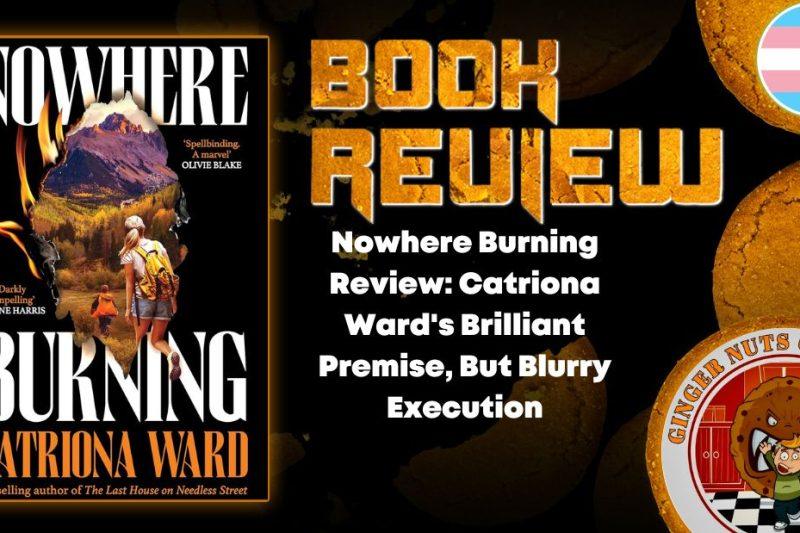 Nowhere Burning Review: Catriona Ward’s Brilliant Premise, But Blurry Execution