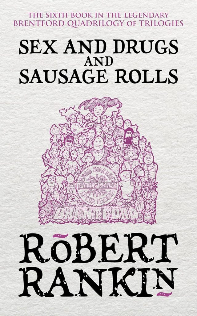 Sex and Drugs and Sausage Rolls (1999) The Brentford Trilogy (All 9 of Them): A Resplendent Robert Rankin Retrospective