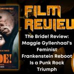 The Bride! Review- Maggie Gyllenhaal's Feminist Frankenstein Reboot Is a Punk Rock Triumph HORROR MOVIE REVIEW