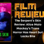 The Serpent’s Skin Review- Alice Maio Mackay’s Trans Horror Has Heart but Lacks Bite HORROR MOVIE REVIEW