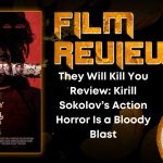 They Will Kill You Review- Kirill Sokolov’s Action Horror Is a Bloody Blast HORROR MOVIE REVIEW