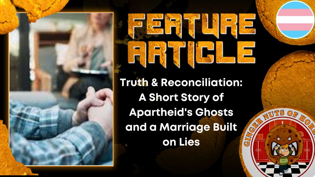 Truth & Reconciliation- A Short Story of Apartheid's Ghosts and a Marriage Built on Lies HORROR FEATURE ARTICLE