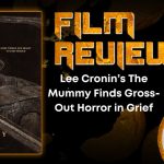 Lee Cronin’s The Mummy Finds Gross-Out Horror in Grief HORROR MOVIE REVIEW