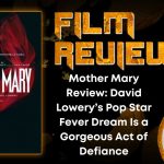 Mother Mary Review- David Lowery’s Pop Star Fever Dream Is a Gorgeous Act of Defiance HORROR MOVIE REVIEW