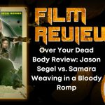 Over Your Dead Body Review- Jason Segel vs. Samara Weaving in a Bloody Romp HORROR MOVIE REVIEW